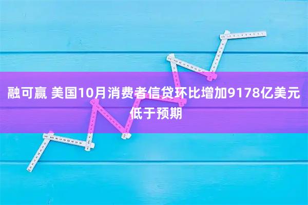 融可赢 美国10月消费者信贷环比增加9178亿美元 低于预期
